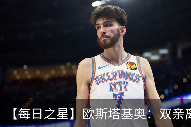 【每日之星】欧斯塔基奥：双亲离世重伤归来 绝杀制造荣誉时刻