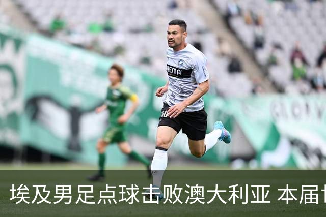 埃及男足点球击败澳大利亚 本届世界杯最大黑马已显露冠军相