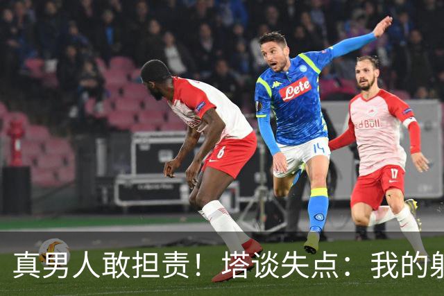 真男人敢担责！塔谈失点：我的射门不好 但若有下次我还罚