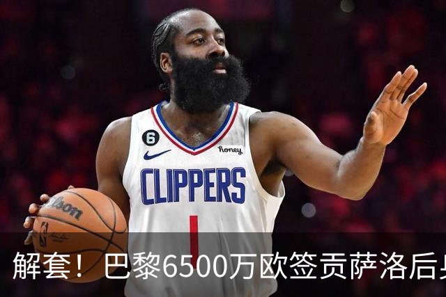 解套！巴黎6500万欧签贡萨洛后身价已跌至3000万，米兰7000万带走